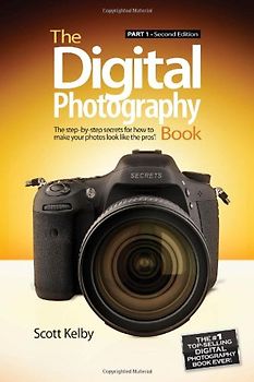 The Digital Photography Book, Part 1: The Step-By-Step Secrets for How to Make Your Photos Look Like the Pro's! - Kelby, Scott