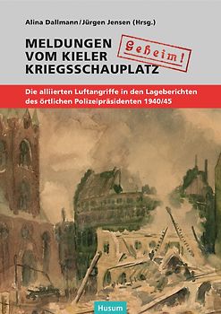 "Geheim!". Meldungen vom Kieler Kriegsschauplatz