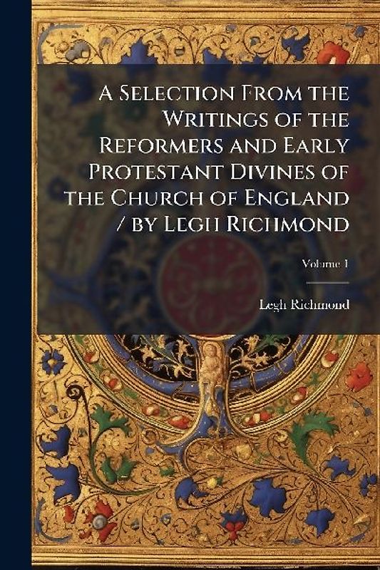 A Selection From the Writings of the Reformers and Early Protestant Divines of the Church of England / by Legh Richmond