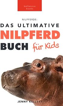 Nilpferde: Das Ultimative Nilpferdbuch für Kids: 100+ unglaubliche Fakten über Nilpferde, Fotos, Quiz und mehr (Tierfaktenbücher für Kinder)