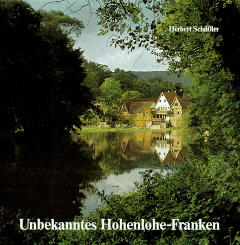 Unbekanntes Hohenlohe-Franken. Bilder, Geschichte und Geschichten aus dem ehemaligen Oberamt Gerabronn