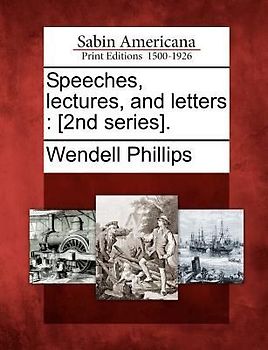 Speeches, Lectures, and Letters: [2nd Series].