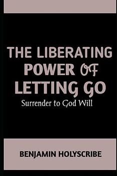 The Liberating Power of Letting Go: Surrender to God Will