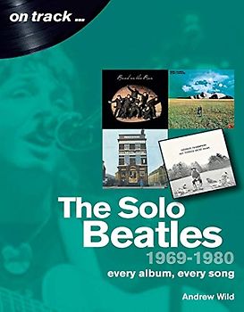 The Solo Beatles 1969-1980: Every Album, Every Song (On Track)