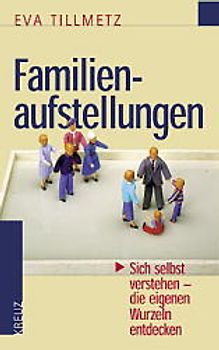 Familienaufstellungen: Sich selbst verstehen - die eigenen Wurzeln entdecken