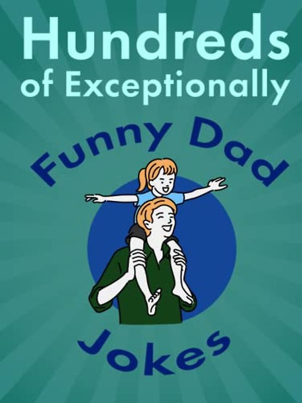 Hundreds of Exceptionally Funny Dad Jokes: Hilarious, Clean, and Corny Jokes for Fathers (Entertaining Books for Adults)