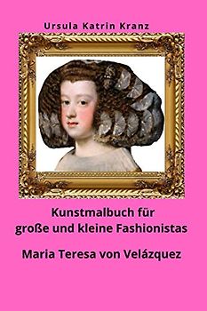 Kunstmalbuch für große und kleine Fashionistas: Maria Teresa von Velázquez (Große Künstler)
