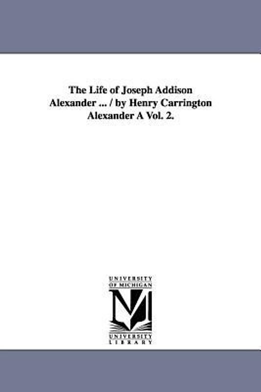 The Life of Joseph Addison Alexander ... / By Henry Carrington Alexander a Vol. 2.