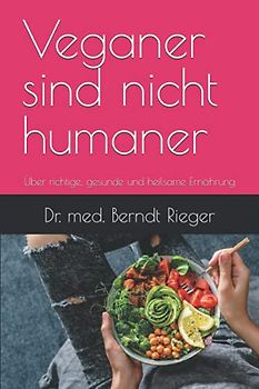 Veganer sind nicht humaner: Über richtige, gesunde und heilsame Ernährung