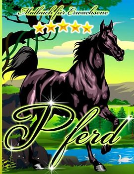 Pferd Malbuch für Erwachsene: Ein Malbuch für Erwachsene mit schönen Pferden, entspannenden Naturszenen und friedlich