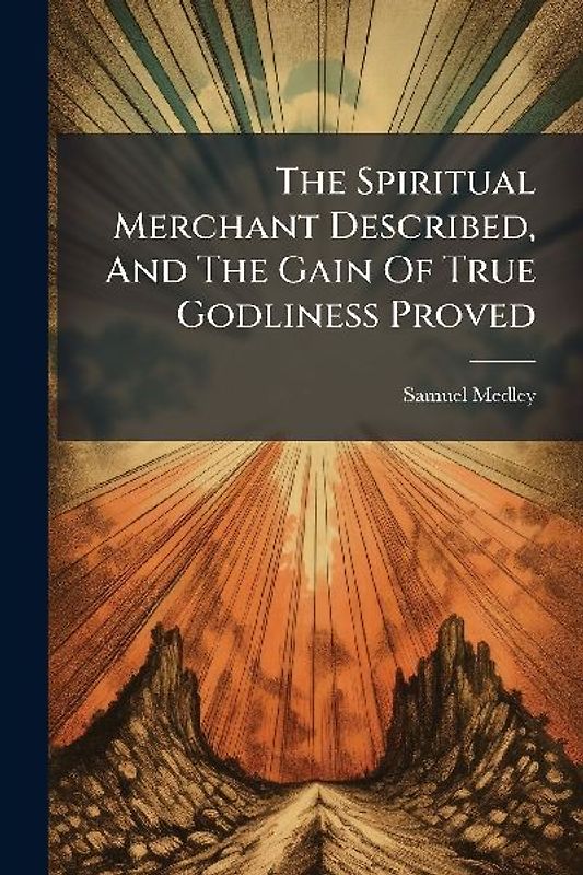 The Spiritual Merchant Described, And The Gain Of True Godliness Proved