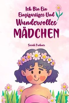 Ich bin ein einzigartiges und wundervolles Mädchen: Tolle Mutmachgeschichten für Mädchen