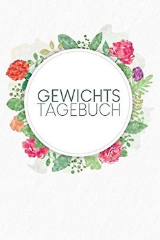 Gewichtstagebuch: Tagebuch zur Erfassung von Abnehmfortschritten und täglichen Mahlzeiten mit Kalorien+Fett+Eiweiß+Kohlenhydraten | Motiv: Aquarellblumen