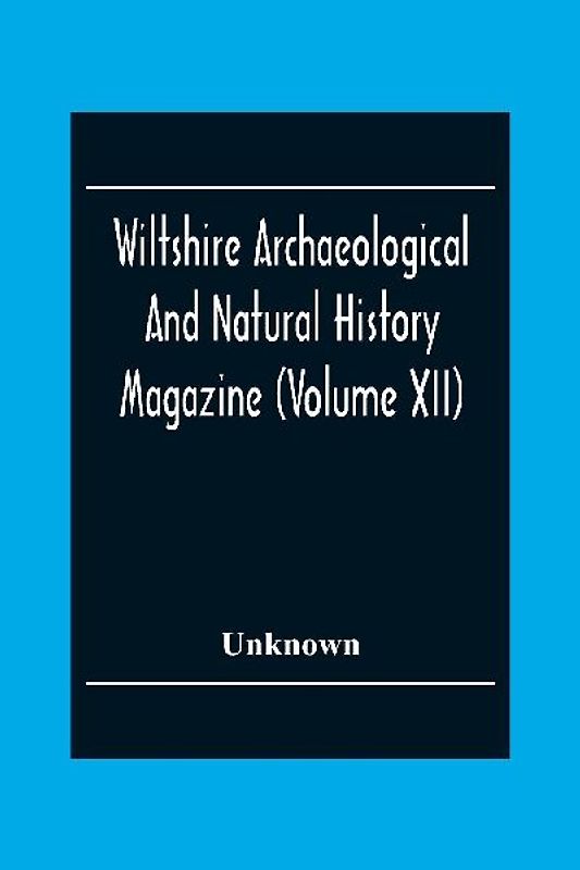 Wiltshire Archaeological And Natural History Magazine (Volume Xii)