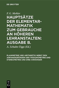 F. G. Mehler: Hauptsätze der Elementar-Mathematik zum Gebrauche an... / Planimetrie und Arithmetik nebst den Anfangsgründen der Trigonometrie und Stereometrie und drei Anhängen