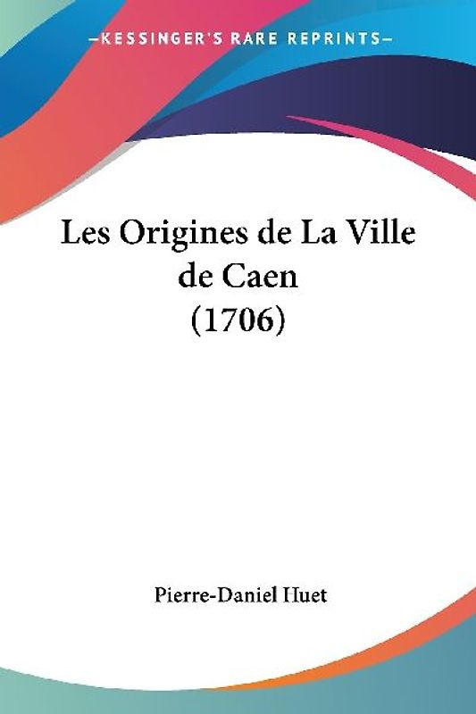 Les Origines de La Ville de Caen (1706)