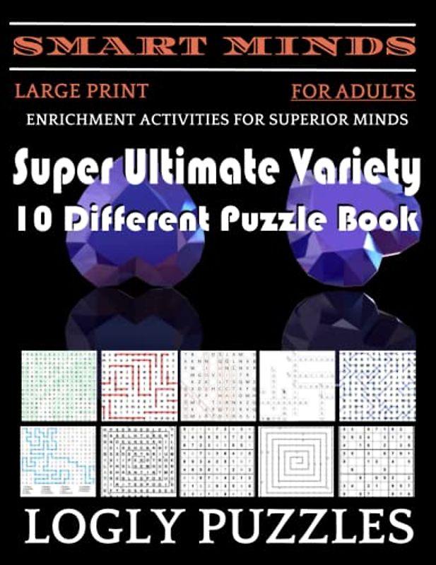 Smart Minds -Variety 10 Different Puzzle Book For Adults: Ultimate Variety Puzzles Large-Print Word Search, Word Maze .Word Spiral ,Word Angles, ... Crossword And Sudoku Easy , Medium And Hard