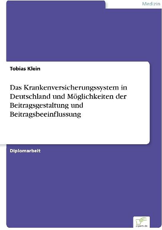 Das Krankenversicherungssystem in Deutschland und Möglichkeiten der Beitragsgestaltung und Beitragsbeeinflussung