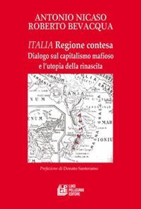 Italia. Regione contesa. Dialogo sul capitalismo mafioso e l'utopia della rinascita