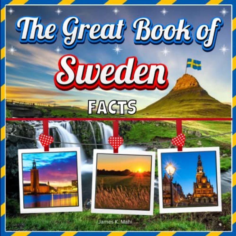 The Great Book of Sweden Facts: An Educational Country Travel Picture Book for Kids about History, Destination Places, Animals and Many More