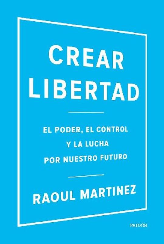 Crear libertad : el poder, el control y la lucha por nuestro futuro