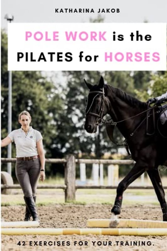 Polework is the Pilates for Horses: Never be bored in the arena again! 42 exercises for your training.
