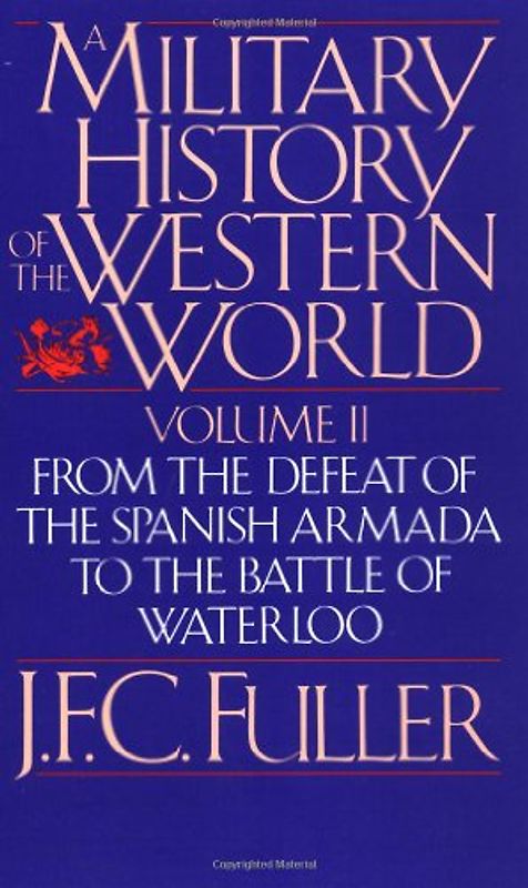 A Military History of the Western World, Vol. II: From the Defeat of the Spanish Armada to the Battle of Waterloo: 002 - J. F. C. Fuller