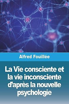 La Vie consciente et la vie inconsciente d'après la nouvelle psychologie