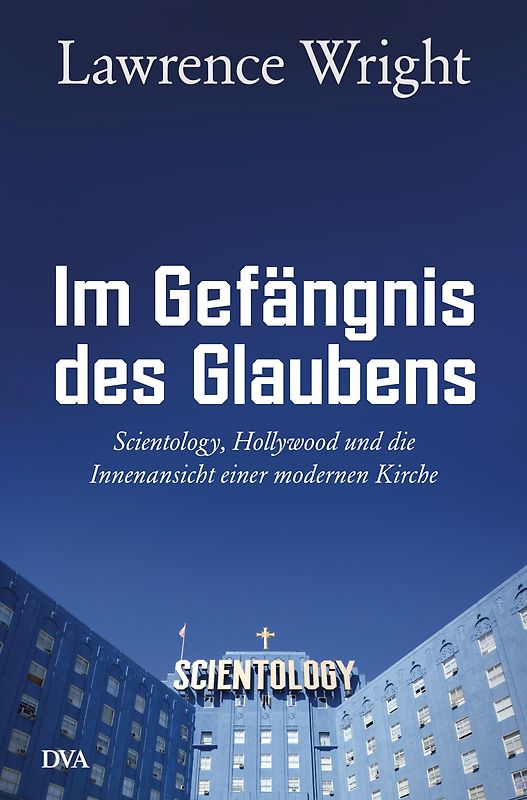 Im Gefängnis des Glaubens. Scientology, Hollywood und die Innenansicht einer modernen Kirche