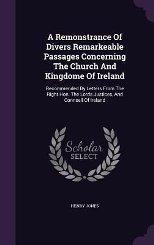 A Remonstrance Of Divers Remarkeable Passages Concerning The Church And Kingdome Of Ireland