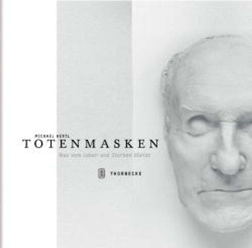 Totenmasken. Was vom Leben und Sterben bleibt