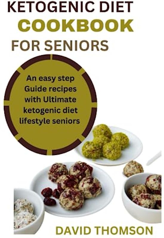 Ketogenic diet cookbook for seniors: An easy step Guide Recipes with ultimate Ketogenic diet lifestyle for seniors