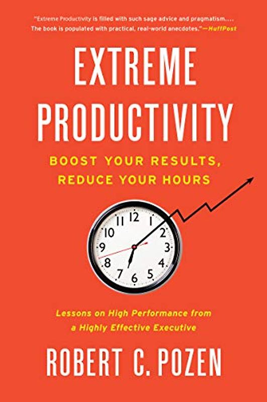Extreme Productivity: Boost Your Results, Reduce Your Hours