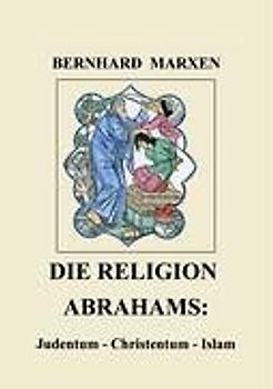 Die Religion Abrahams: Judentum - Christentum - Islam