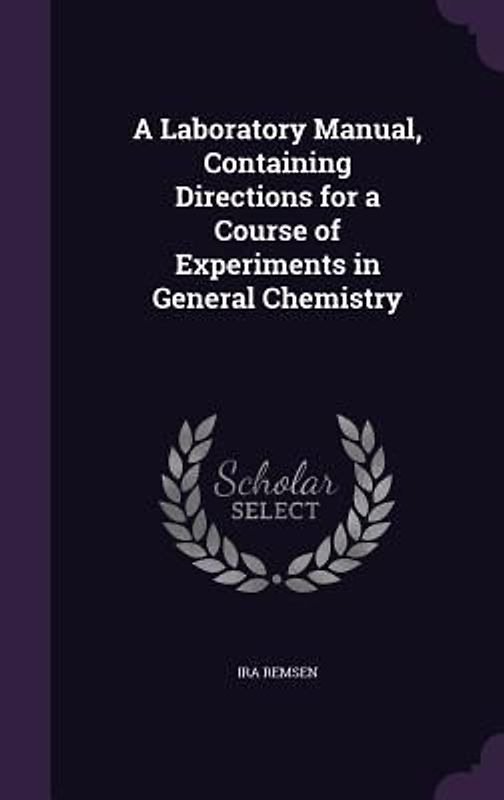 A Laboratory Manual, Containing Directions for a Course of Experiments in General Chemistry