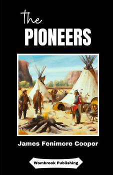 The Pioneers: Forging a New Frontier - The Trials and Triumphs of America's First Pioneers (Annotated)