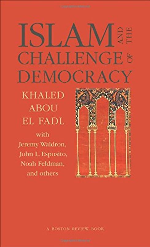 Islam and the Challenge of Democracy: A "Boston Review" Book - Abou El Fadl, Khaled