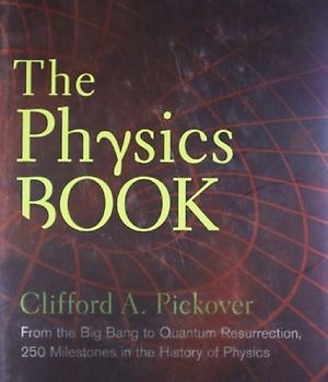Physics Book: From the Big Bang to Quantum Resurrection, 250 Milestones in the History of Physics (Sterling Milestones) - Pickover, Clifford A.