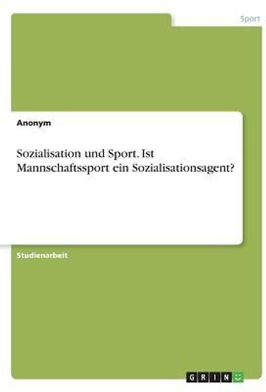 Sozialisation und Sport. Ist Mannschaftssport ein Sozialisationsagent?