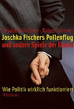 Joschka Fischers Pollenflug und andere Spiele der Macht. Wie Politik wirklich funktioniert