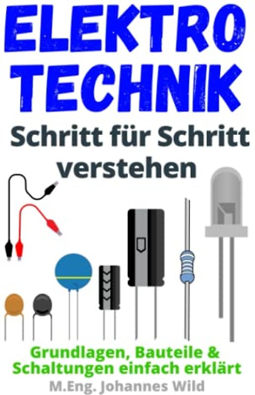 Elektrotechnik | Schritt für Schritt verstehen: Grundlagen, Bauteile & Schaltungen einfach erklärt