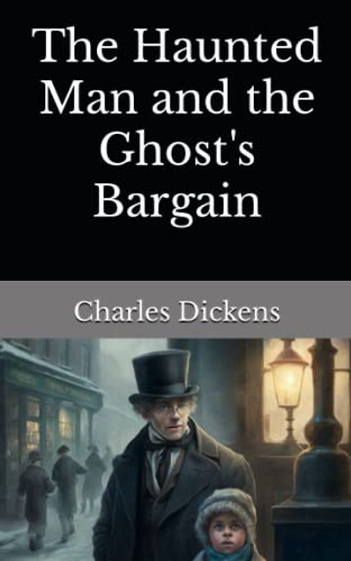 The Haunted Man and the Ghost's Bargain: The 1848 Literary Novella Classic (Annotated)
