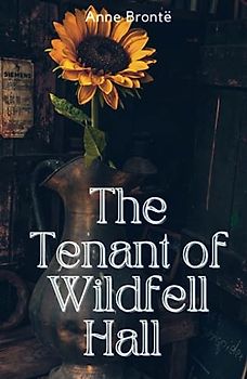 The Tenant of Wildfell Hall: Early Feminist Realism Novels (Annotated)