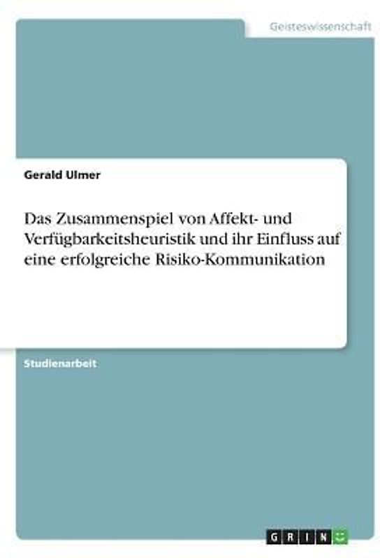 Das Zusammenspiel von Affekt- und Verfügbarkeitsheuristik und ihr Einfluss auf eine erfolgreiche Risiko-Kommunikation
