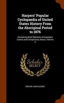 Harpers' Popular Cyclopaedia of United States History From the Aboriginal Period to 1876: Containing Brief Sketches of Important Events and Conspicuou