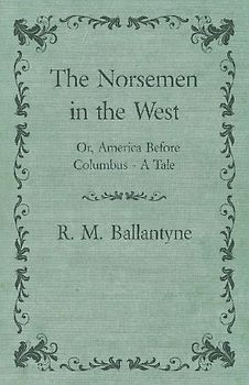 The Norsemen in the West; Or, America Before Columbus - A Tale