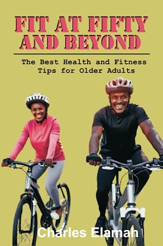 Fit at Fifty And Beyond: The Best Health and Fitness Tips for Older Adults (Fit For Life)
