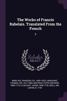 The Works of Francis Rabelais. Translated From the French
