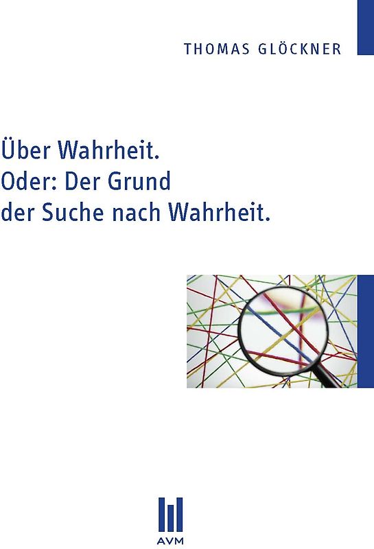 Über Wahrheit. Oder: Der Grund der Suche nach Wahrheit.