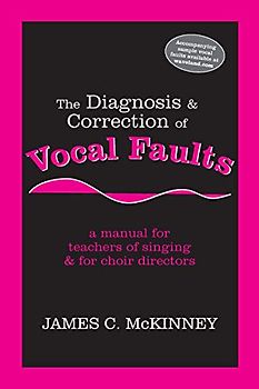 The Diagnosis & Correction Of Vocals Faults: a manual for teachiers of singing & for Choir directors